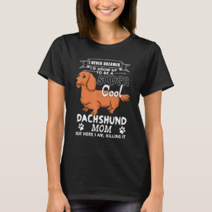 I Never Dreamed I D Grow Up To Be Dachshund Mum T-Shirt