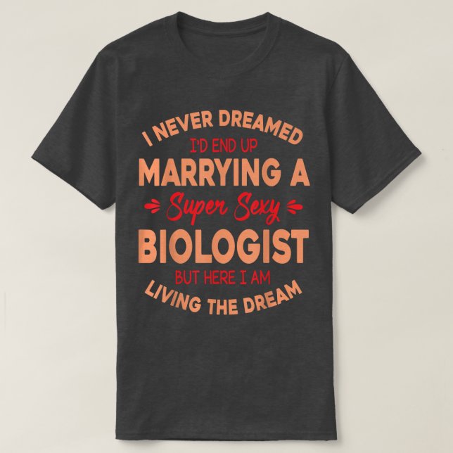 I Never Dreamed I Marry A Super Sey Biologist Livi T-Shirt (Design Front)