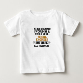 I never dreamed I would be a super cool MINING ENG Baby T-Shirt