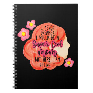 I Never Dreamed I Would Be A Super Cool Mom Notebook
