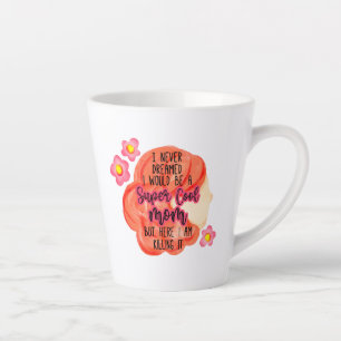 I Never Dreamed I Would Be A Super Cool Mum Latte Mug