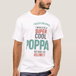 I Never Dreamed I Would Be a Super Cool Poppa T-Shirt