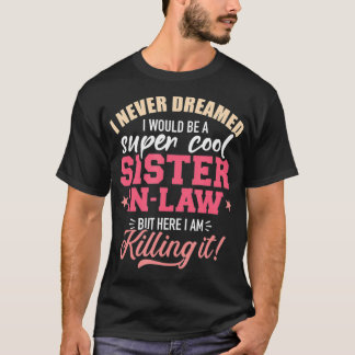 I never dreamed I would be a super sisterinlaw  T-Shirt
