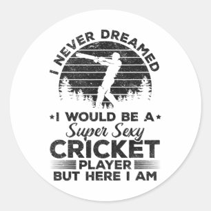 I Never Dreamed I Would Be A Super Y Cricket Playe Classic Round Sticker