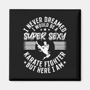 I Never Dreamed I Would Be A Super Y Karate Fighte Magnet