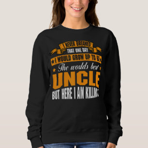 I Never Dreamed I Would Grow Up Worlds Best Uncle Sweatshirt
