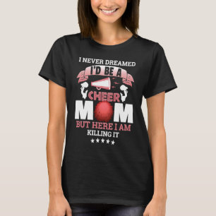 I Never Dreamed I'd Be a Cheer Mom But Here I Am K T-Shirt