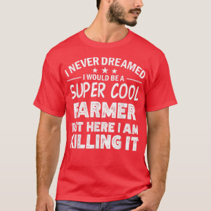 I never dreamed i'd be a cool Farmer funny  T-Shirt