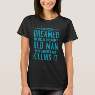 I Never Dreamed I'd Be a Grumpy Old Man 1 T-Shirt