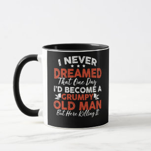I Never Dreamed I'd Be A Grumpy Old Man But Here Mug