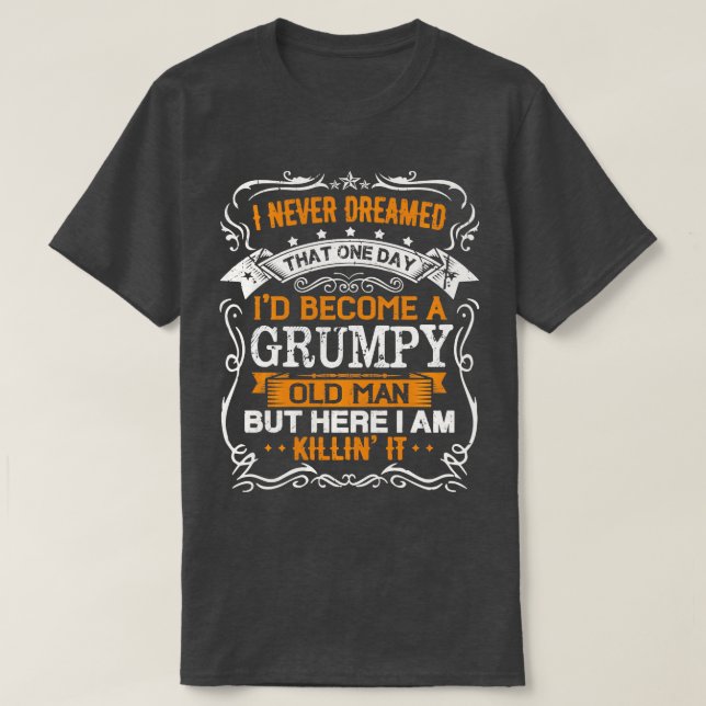 I Never Dreamed Id Be A Grumpy Old Man Fathers Day T-Shirt (Design Front)
