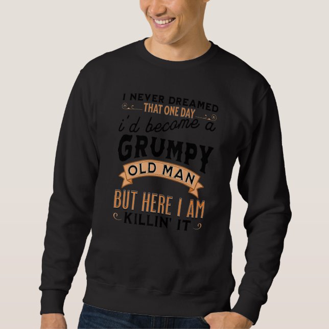 I Never Dreamed I'd Be A Grumpy Old Man Grandpa Da Sweatshirt (Front)