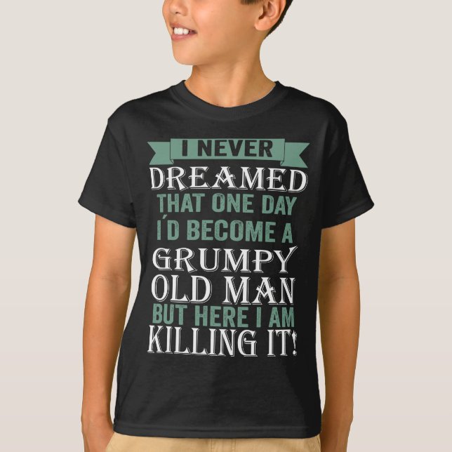 I Never Dreamed I'd Be A Grumpy Old Man Grumpy T-Shirt (Front)