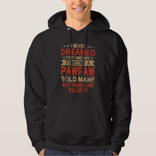 I Never Dreamed I'd Be A Pawpaw Old Man Father's D Hoodie