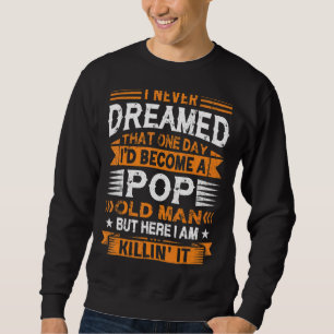 I Never Dreamed I'd Be A Pop Old Man Father's Day Sweatshirt
