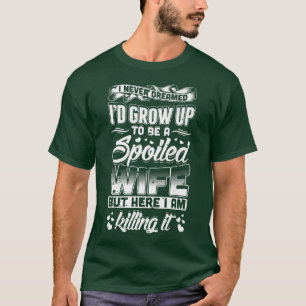 I Never Dreamed I'd Be A Spoiled Wife Gift Funny T-Shirt