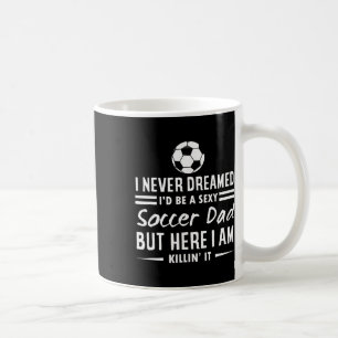 I Never Dreamed I'd Be A Y Soccer Dad  Coffee Mug