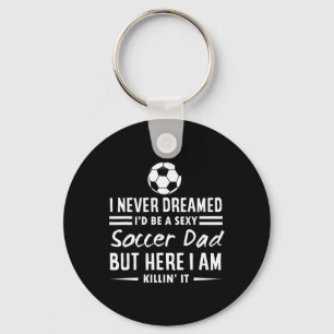 I Never Dreamed I'd Be A Y Soccer Dad  Key Ring
