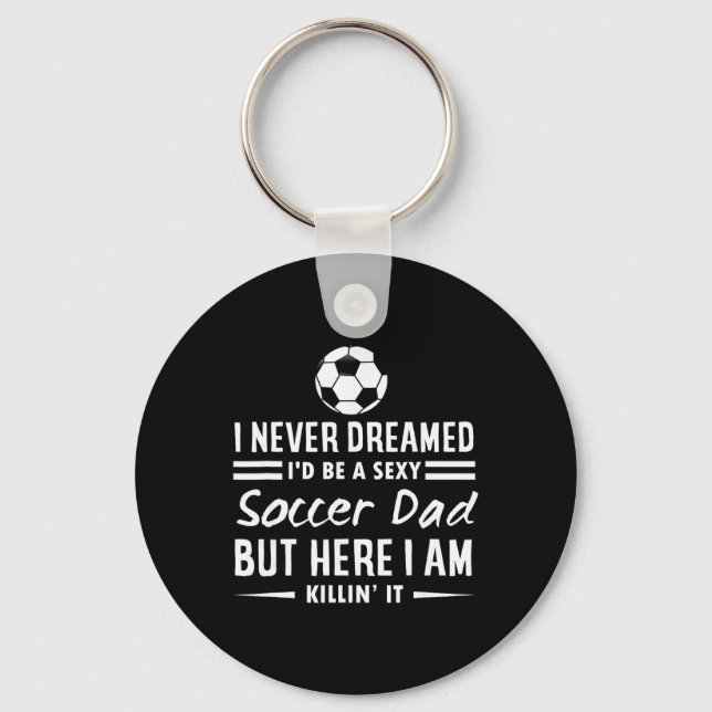 I Never Dreamed I'd Be A Y Soccer Dad  Key Ring (Front)