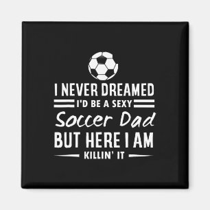 I Never Dreamed I'd Be A Y Soccer Dad Magnet