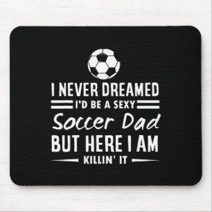 I Never Dreamed I'd Be A Y Soccer Dad  Mouse Pad