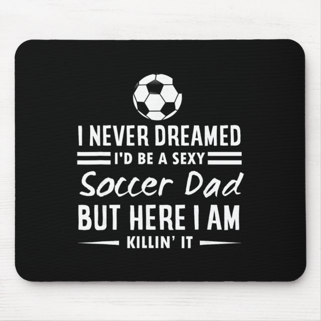 I Never Dreamed I'd Be A Y Soccer Dad  Mouse Pad (Front)