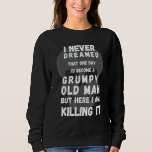 I Never Dreamed Id Be Old And Grumpy Sweatshirt