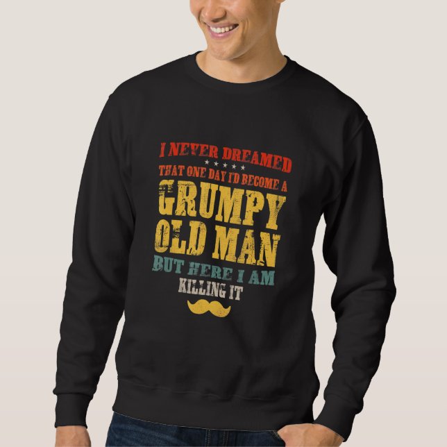 I Never Dreamed Id Become A Grumpy Old Man Fathers Sweatshirt (Front)