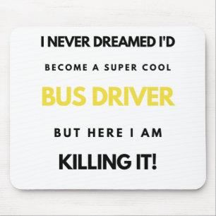 I Never Dreamed I'd Become A Super Cool Bus bl Mouse Pad