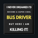 I Never Dreamed I'd Become A Super Cool Bus Driver Magnet<br><div class="desc">I Never Dreamed I'd Become A Super Cool Bus Driver But Here I Am Killing It design. This is a short funny quote which is great as a School Bus Driver Appreciation Gift. Also suitable as Bus Driver Gifts.</div>