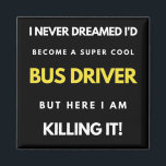 I Never Dreamed I'd Become A Super Cool Bus Driver Magnet<br><div class="desc">I Never Dreamed I'd Become A Super Cool Bus Driver But Here I Am Killing It design. This is a short funny quote which is great as a School Bus Driver Appreciation Gift. Also suitable as Bus Driver Gifts.</div>