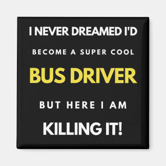 I Never Dreamed I'd Become A Super Cool Bus Driver Magnet
