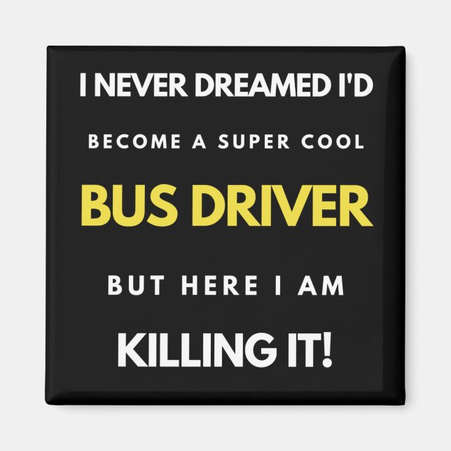 I Never Dreamed I'd Become A Super Cool Bus Driver Magnet (Front)