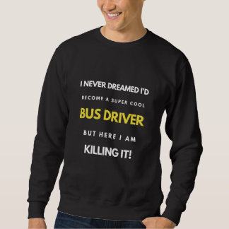 I Never Dreamed I'd Become A Super Cool Bus Driver Sweatshirt