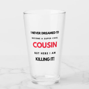 I Never Dreamed I'd Become A Super Cool Cousin 2 Glass
