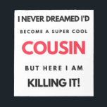 I Never Dreamed I'd Become A Super Cool Cousin 2 Notepad<br><div class="desc">I Never Dreamed I'd Become A Super Cool Cousin But Here I Am Killing It design. This is a short funny quote which is great as an appreciation gift idea for Cousins. Also suitable as Cousin gifts for Christmas or Birthday.</div>
