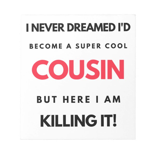 I Never Dreamed I'd Become A Super Cool Cousin 2 Notepad (Front)