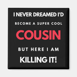 I Never Dreamed I'd Become A Super Cool Cousin Magnet