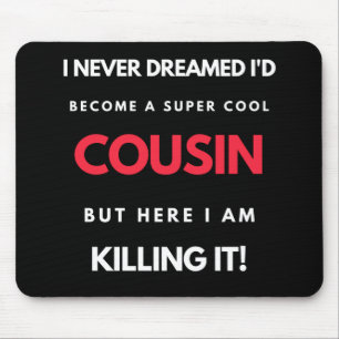 I Never Dreamed I'd Become A Super Cool Cousin Mouse Pad