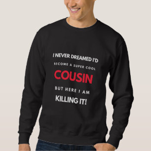 I Never Dreamed I'd Become A Super Cool Cousin Sweatshirt
