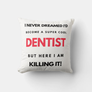 I Never Dreamed I'd Become A Super Cool Dentist 2 Cushion