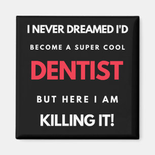I Never Dreamed I'd Become A Super Cool Dentist Magnet