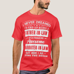 I Never Dreamed I'd Being A FatherinLaw DaughterIn T-Shirt