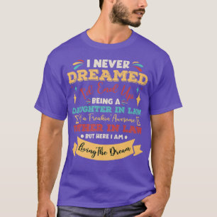 I Never Dreamed I'd End Up Being A Daughter In Law T-Shirt