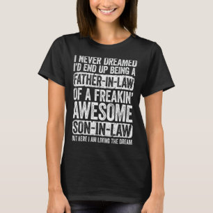 I Never Dreamed I'd End Up Being A Father in Law S T-Shirt