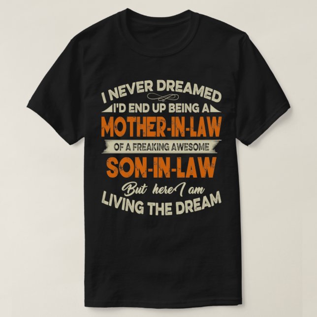 I Never Dreamed Id End Up Being A Mother In Law So T-Shirt (Design Front)