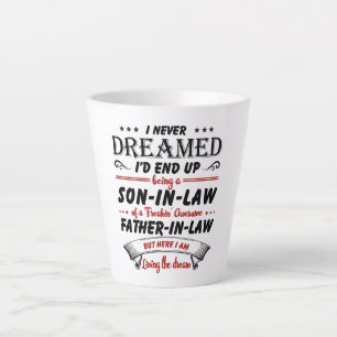 I Never Dreamed I'd End Up Being A Son-In-Law Latte Mug