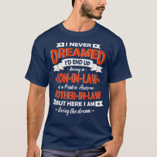 I Never Dreamed Id End Up Being A Son In Law T-Shirt