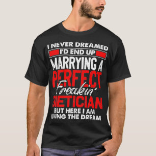 I Never Dreamed Id End Up Marrying A Perfect Dieti T-Shirt