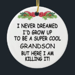 I Never Dreamed I'd Grow Up To Be A Cool Grandson Ceramic Ornament<br><div class="desc">I Never Dreamed I'd Grow Up To Be A Super Cool Grandson But Here I Am Killing It!</div>